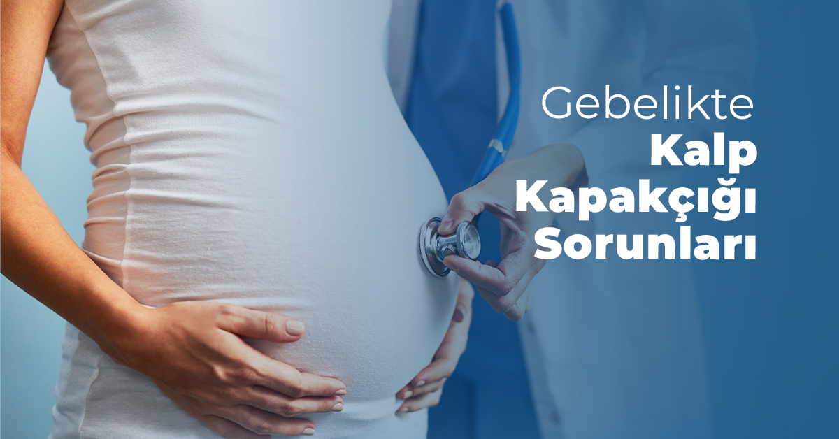 Gebelikte Kalp Kapakçığı Sorunları