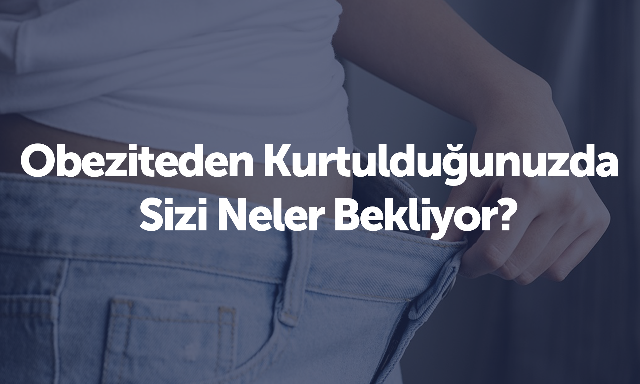 Obeziteden Kurtulduğunuzda Sizi Neler Bekliyor?