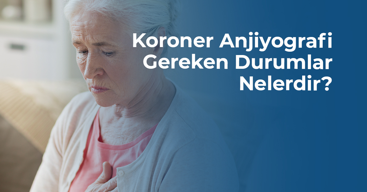 Koroner Anjiyografi Gereken Durumlar Nelerdir? 