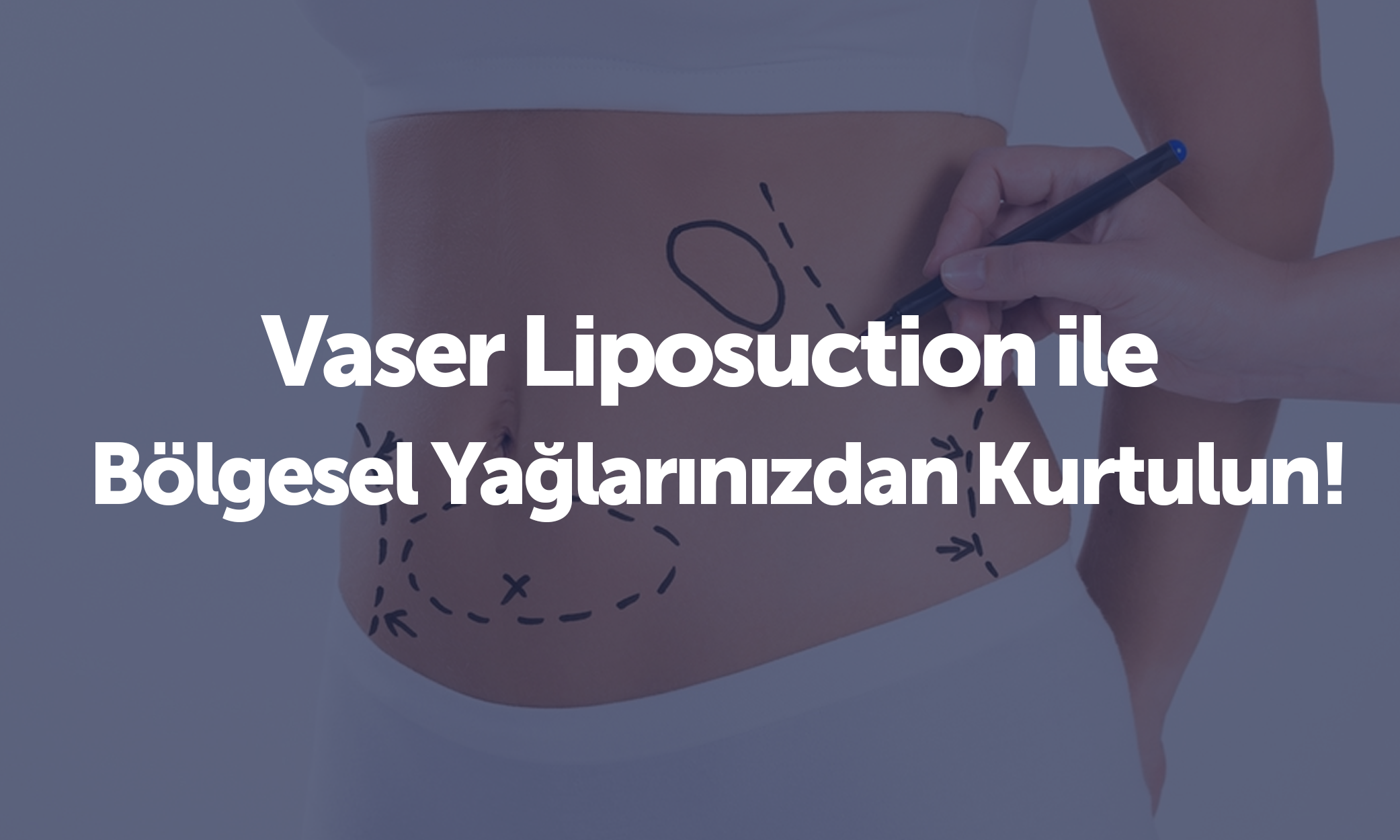 Vaser Liposuction ile Bölgesel Yağlarınızdan Kurtulun!