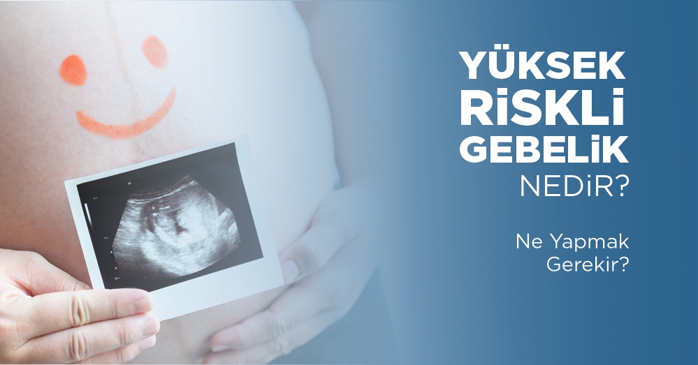 Yüksek Riskli Gebelik Nedir? Ne Yapmak Gerekir?